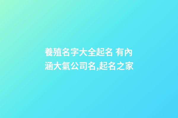 養殖名字大全起名 有內涵大氣公司名,起名之家-第1張-公司起名-玄機派